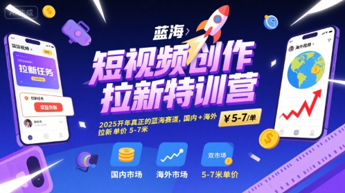 短视频创作拉新特训营，2025开年真正的蓝海赛道，国内+海外，拉新单价5-7米-二当家网创资源站