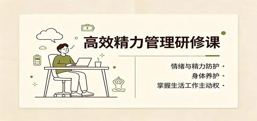 高效精力管理研修课：情绪与精力防护，身体养护，掌握生活工作主动权-二当家网创资源站