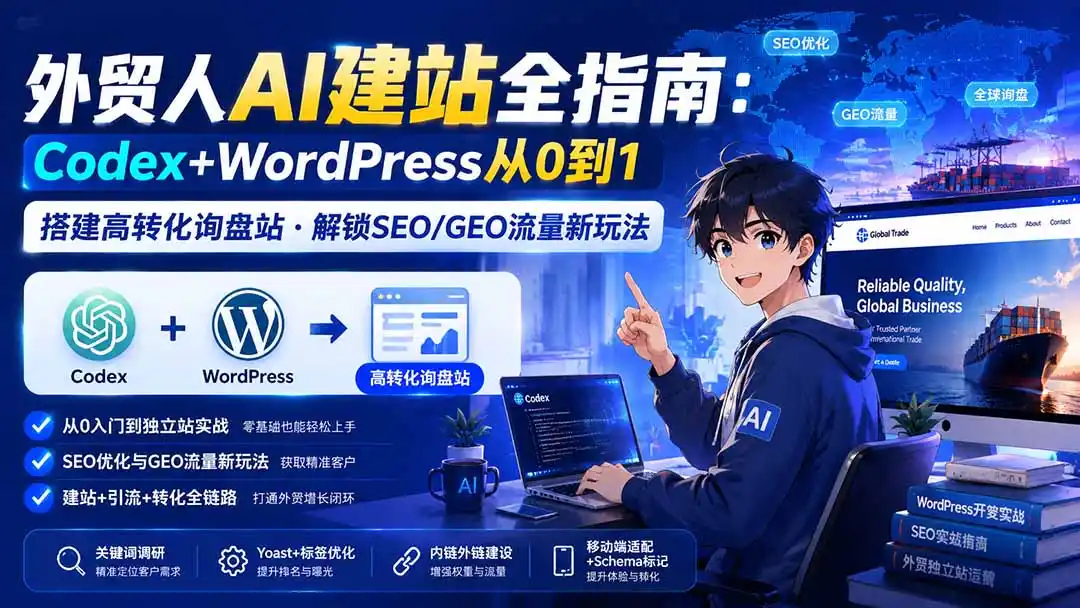 外贸人AI建站全指南:Codex+WordPress从0到1·搭建高转化询盘站·解锁SEO/GEO流量新玩法-更新-二当家网创资源站