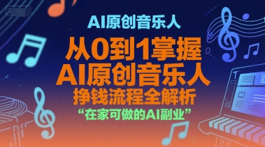 AI原创音乐人，从0到1掌握AI原创音乐人挣钱流程全解析，在家可做的AI副业-二当家网创资源站