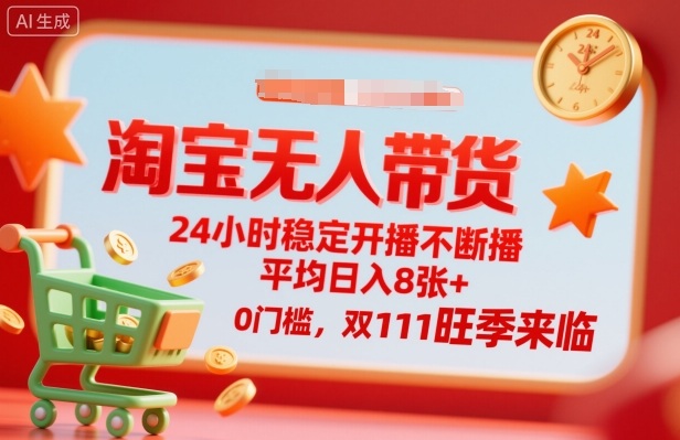 淘宝无人带货，24小时稳定开播不断播，平均日入8张+，0门槛，双11旺季来临【揭秘】-二当家网创资源站