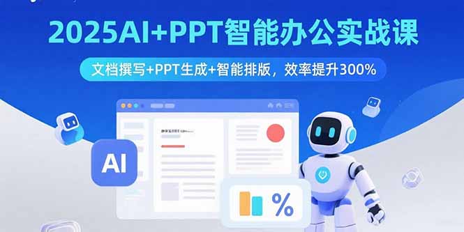 2025AI+PPT智能办公实战课：文档撰写+PPT生成+智能排版，效率提升300%-二当家网创资源站