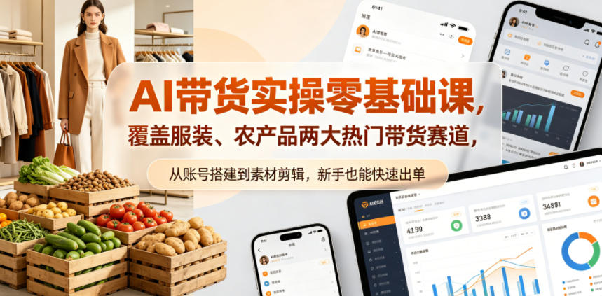 AI带货实操零基础课，覆盖服装、农产品两大热门带货赛道，从账号搭建到素材剪辑，新手也能快速出单-二当家网创资源站