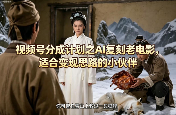 视频号分成计划之AI复刻老电影，适合变现思路的小伙伴-二当家网创资源站