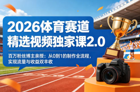 2026体育赛道精选视频独家课2.0，百万粉丝博主亲授：从0到1的制作全流程，实现流量与收益双丰收-二当家网创资源站