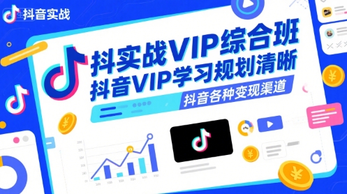 抖音实战VIP综合班，抖音VIP学习规划请晰抖音各种变现渠道-二当家网创资源站