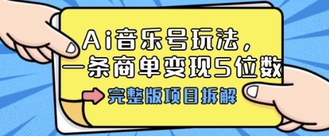 Ai音乐号玩法,多平台几十万粉,一条商单变现5位数,完整版项目拆解-二当家网创资源站