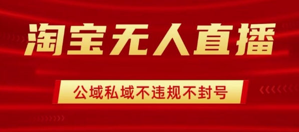 淘宝无人直播带货最新技术，不封号，不违规 操作简单，开播爆单，日入1k+【揭秘】-二当家网创资源站