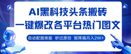AI黑科技头条搬砖，一键爆改各平台热门图文 自动配图排版，秒过原创，矩阵搞月入2W+【揭秘】-二当家网创资源站