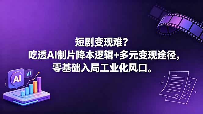 短剧变现难？吃透AI制片降本逻辑+多元变现途径，零基础入局工业化风口-二当家网创资源站