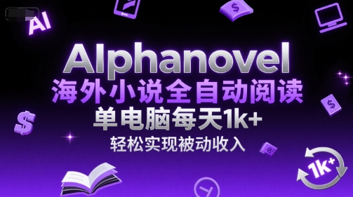 AIphanovel海外小说全自动阅读，单电脑每天1k+，轻松实现被动收入【揭秘】-二当家网创资源站