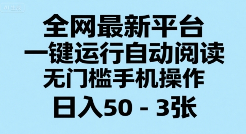 全网最新平台，一键运行自动阅读，无门槛手机操作，日入50-3张+【揭秘】-二当家网创资源站