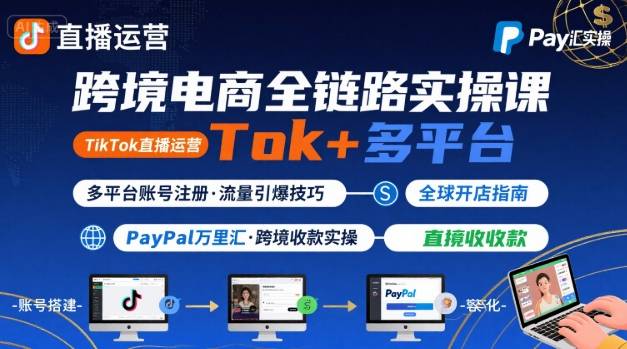 跨境电商线上课，TikTok 直播运营 + 多平台账号注册 + PayPal 万里汇实操教程-二当家网创资源站