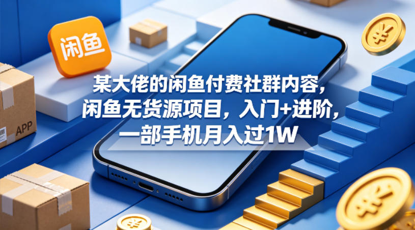 某大佬的闲鱼付费社群内容，闲鱼无货源项目，入门+进阶，一部手机月入过1W-二当家网创资源站