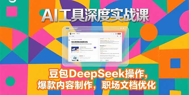 2025AI工具深度实战课，豆包DeepSeek操作，爆款内容制作，职场文档优化-二当家网创资源站