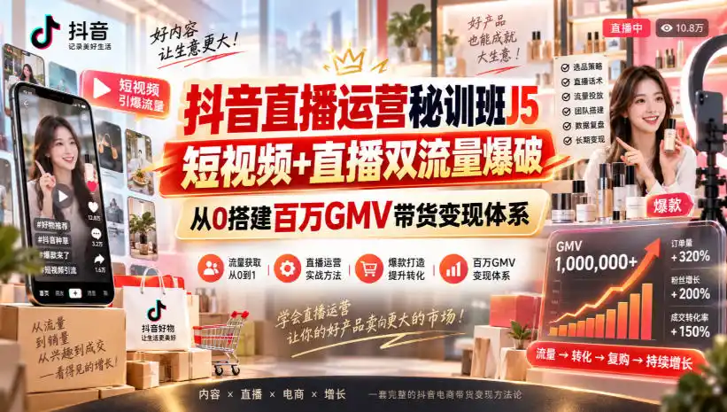 抖音直播运营秘训班J5|短视频+直播双流量爆破,从0搭建百万GMV带货变现体系-二当家网创资源站
