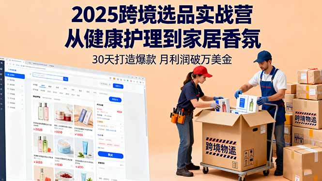 2025跨境选品实战营：从健康护理到家居香氛，30天打造爆款,月利润破万美金-二当家网创资源站