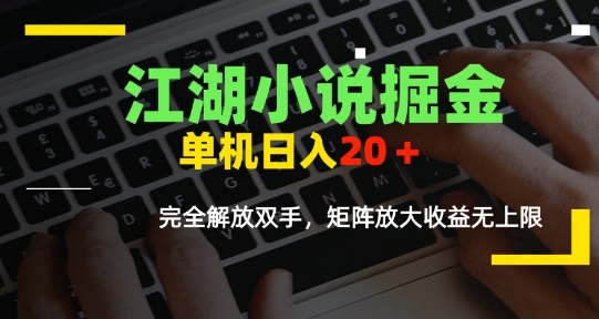 江湖小说掘金，单机日入10-20+，全自动软件操作，完全解放双手，矩阵放大收益无上限-二当家网创资源站