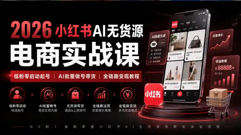2026小红书AI无货源电商实战课|低粉零启动起号|AI批量做号带货全链路变现教程-二当家网创资源站