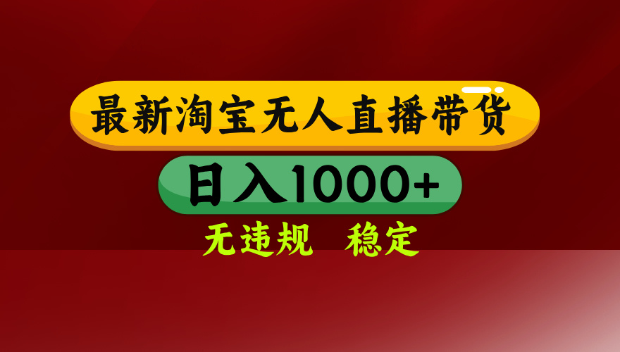 淘宝无人直播带货【最新】，日入1000+，无违规无封号，操作简单，长期…-二当家网创资源站