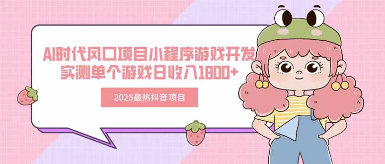 2025最热抖音项目 Ai时代风口项目小程序游戏开发 实测单个游戏日收入1800+-二当家网创资源站
