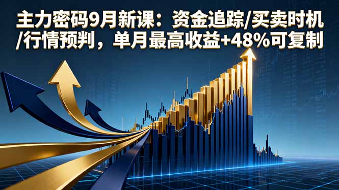 主力密码9月新课：资金追踪/买卖时机/行情预判，单月最高收益+48%可复制-二当家网创资源站