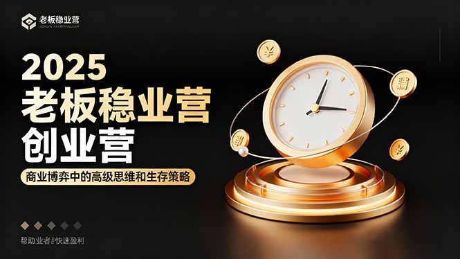 2025老板稳赚创业营：商业博弈中高级思维和生存策略，帮助创业者快速盈利-二当家网创资源站
