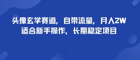 头像玄学赛道，自带流量，月入2W，适合新手操作，长期稳定项目-二当家网创资源站