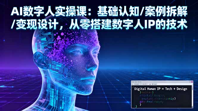 AI数字人实操课：基础认知/案例拆解/变现设计，从零搭建数字人IP的技术-二当家网创资源站