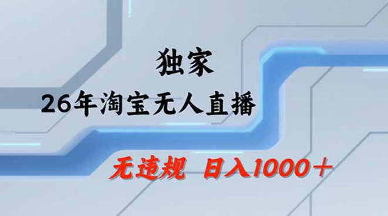 2026最新技术淘宝无人直播带货教学，不封号，不违规，公+私玩法，操作简单，日入1k+【揭秘】-二当家网创资源站