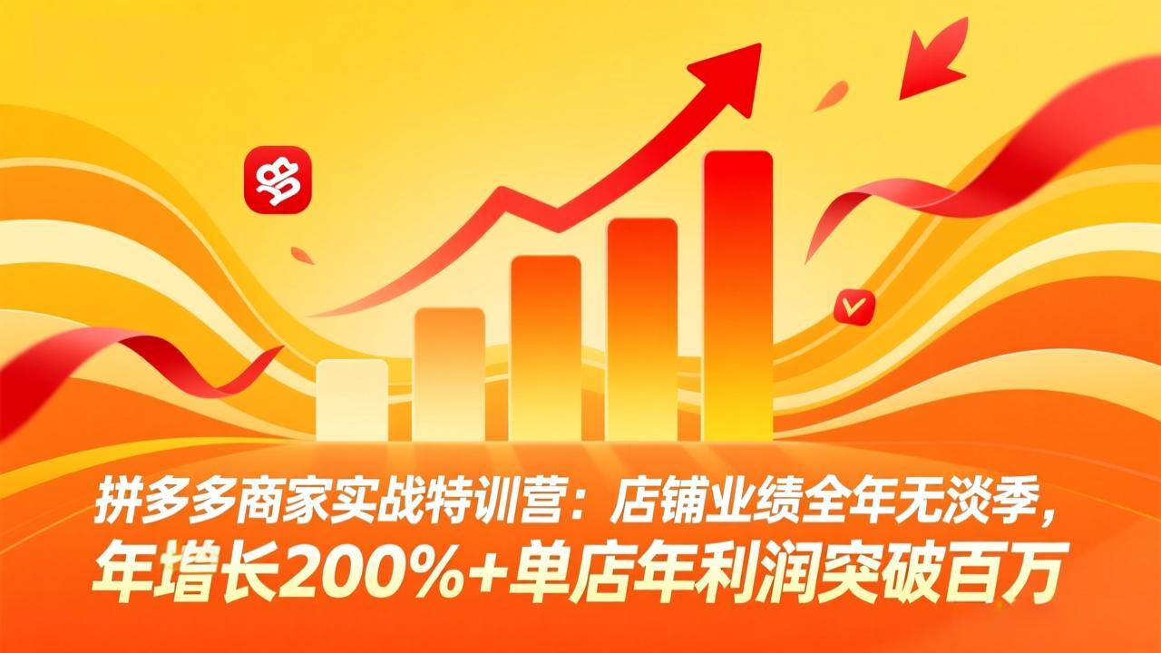 拼多多商家实战特训营：店铺业绩全年无淡季，年增长200%+单店年利润突破百万(26年3月更新-二当家网创资源站