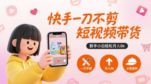 快手一刀不剪短视频带货，新手小白轻松月入8k-二当家网创资源站