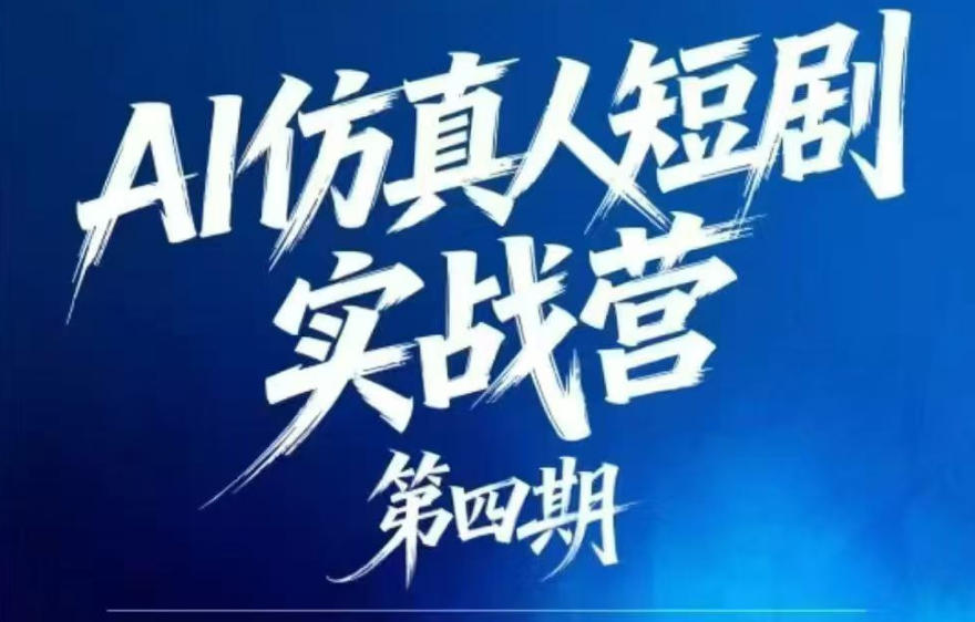 AI仿真人短剧实战营第四期，21天做出第一部AI仿真人短剧，普通人也能入局AI短剧新赛道-二当家网创资源站