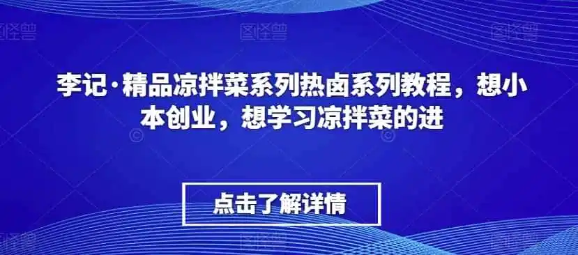 李记·精品凉拌菜系列热卤系列教程,想小本创业,想学习凉拌菜的进-二当家网创资源站