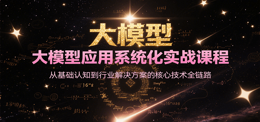 大模型应用系统化实战课程，从基础认知到行业解决方案的核心技术全链路-二当家网创资源站