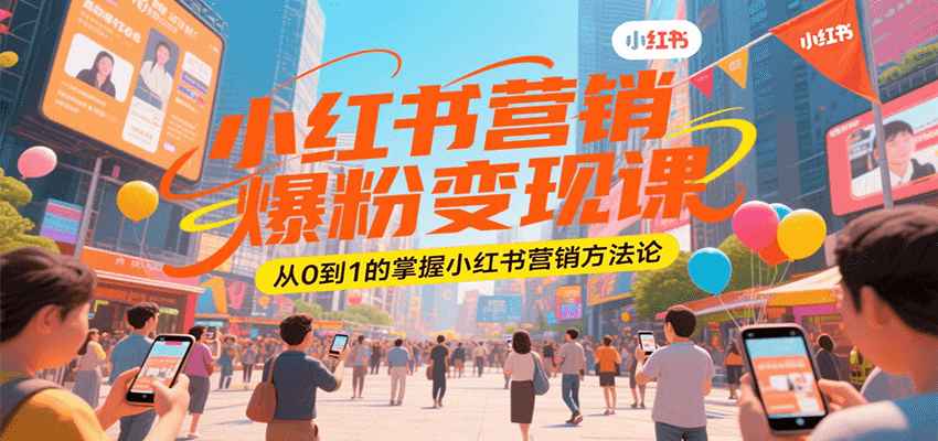 小红书营销爆粉变现课，从0到1的掌握小红书营销方法论-二当家网创资源站
