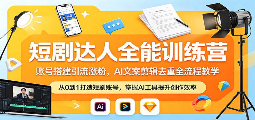 短剧达人全能训练营：账号搭建引流涨粉，AI 文案剪辑去重全流程教学-二当家网创资源站