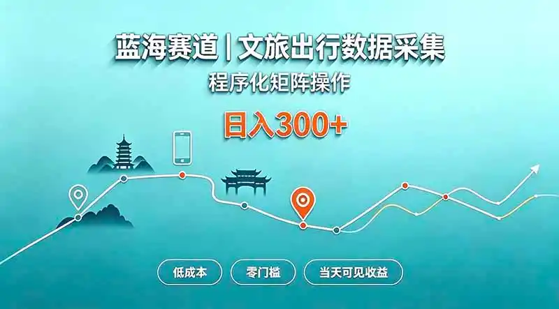 蓝海赛道 文旅出行数据采集 程序化矩阵操作 低成本 零门槛 当天可见收益 日入300+-二当家网创资源站