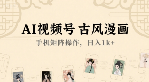 AI视频号古风漫画，手机矩阵操作，日入1k+-二当家网创资源站
