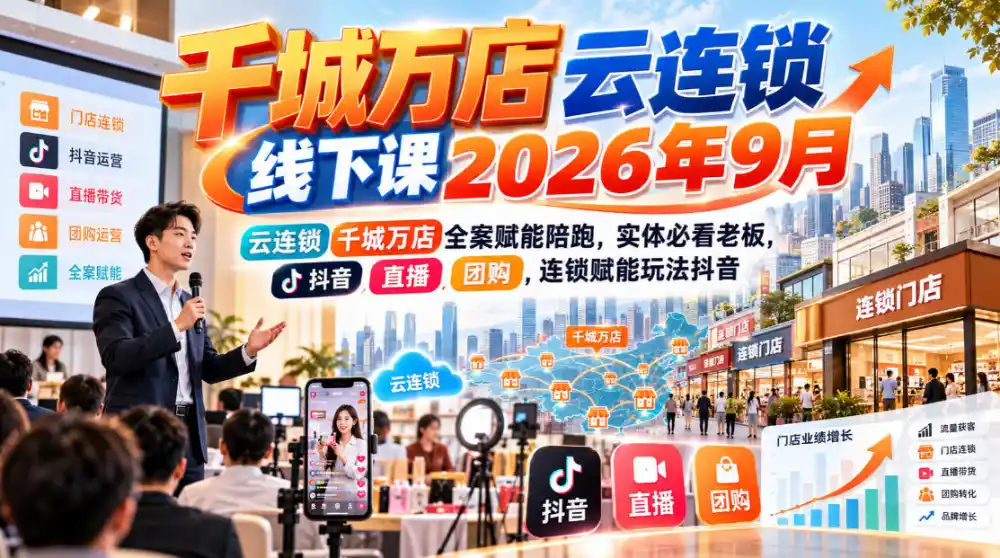 千城万店云连锁线下课2026年9月，云连锁千城万店全案赋能陪跑，实体必看老板，抖音，直播，团购，连锁赋能玩法抖音-二当家网创资源站