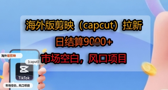 海外版剪映(capcut)拉新，日结算1k+，市场空白，风口项目-二当家网创资源站