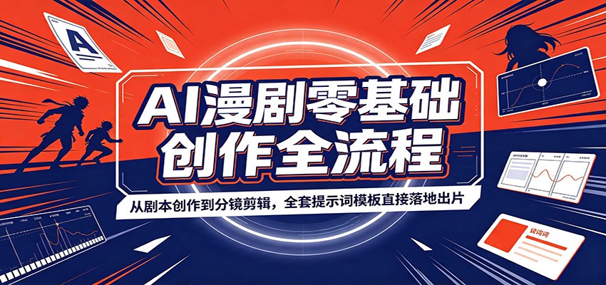 AI漫剧零基础创作全流程：从剧本创作到分镜剪辑，全套提示词模板直接落地出片-二当家网创资源站