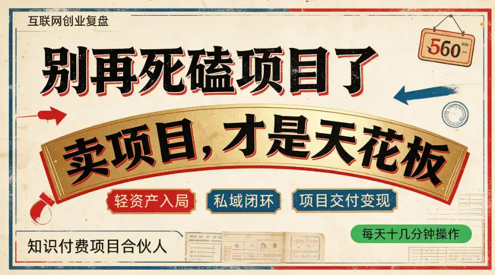 做项目不如卖项目,做知识付费自己当老板,普通人死磕项目賺钱,聪明人贩卖项目认知賺钱【揭秘】