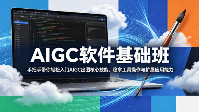 AIGC软件基础班，手把手带你轻松入门AIGC出图核心技能，稳拿工具操作与扩展应用能力-二当家网创资源站