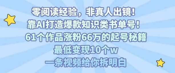 靠AI打造爆款知识类书单号，61个作品涨粉66w的起号秘籍，最低变现10个w，一条视频给你拆明白-二当家网创资源站
