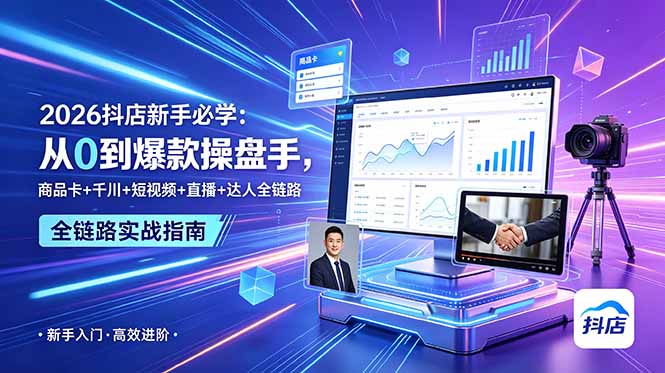 2026抖店新手必学：从0到爆款操盘手，商品卡+千川+短视频+直播+达人全链路-二当家网创资源站