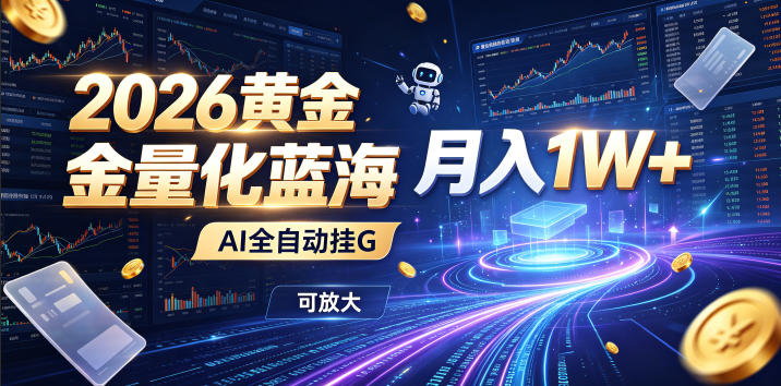 2026黄金量化蓝海:AI全自动挂G,月入1W+,可放大!【揭秘】-二当家网创资源站
