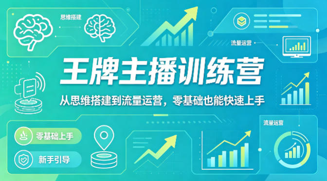 抖音王牌主播训练营，从思维搭建到流量运营，零基础也能快速上手-二当家网创资源站