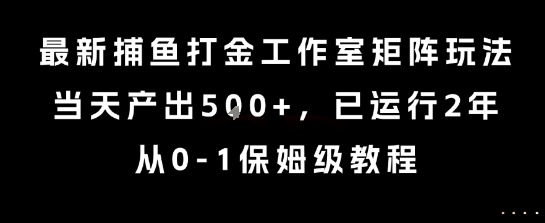 最新捕鱼打金工作室矩阵玩法，当天产出5张+，已运行2年，从0-1保姆级教程【揭秘】-二当家网创资源站