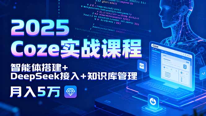 2025 Coze实战课程，智能体搭建+DeepSeek接入+知识库管理，月入5万-二当家网创资源站